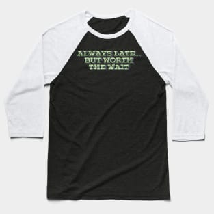 Always Late But Worth The Wait Baseball T-Shirt